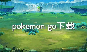 pokemon go下载