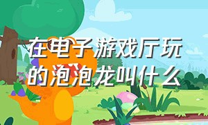 在电子游戏厅玩的泡泡龙叫什么（游戏厅戴手套玩的游戏叫什么名字）