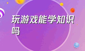 玩游戏能学知识吗（玩游戏要学哪些技术呢）