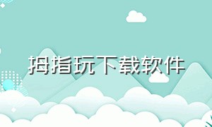 拇指玩下载软件（拇指玩苹果版下载）