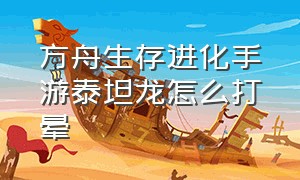 方舟生存进化手游泰坦龙怎么打晕