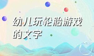 幼儿玩轮胎游戏的文字（幼儿玩轮胎游戏的文字怎么写）