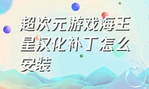 超次元游戏海王星汉化补丁怎么安装（超次元游戏海王星重生1在哪下载）