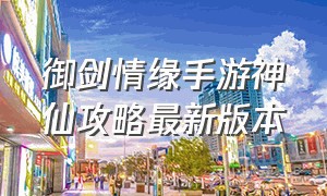 御剑情缘手游神仙攻略最新版本（御剑情缘手游最新坐骑攻略）