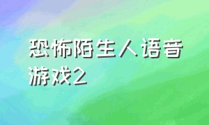 恐怖陌生人语音游戏2