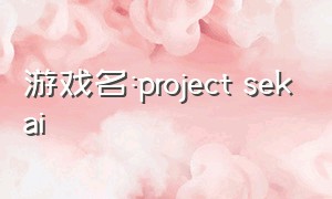 游戏名:project sekai