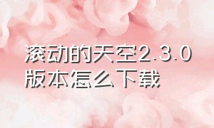 滚动的天空2.3.0版本怎么下载