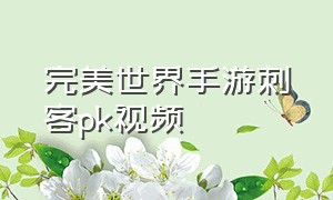 完美世界手游刺客pk视频