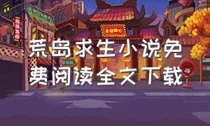 荒岛求生小说免费阅读全文下载（荒岛求生免费全文阅读完整版）