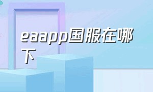 eaapp国服在哪下（eaapp游戏库怎么是空的）