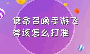 使命召唤手游飞斧该怎么打准