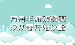 方舟手游残酷硬汉从零开始攻略