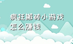 疯狂搬砖小游戏怎么赚钱