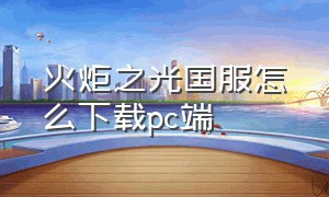 火炬之光国服怎么下载pc端