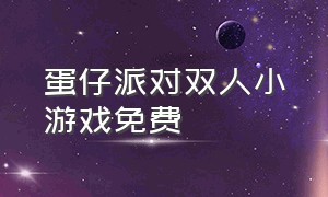 蛋仔派对双人小游戏免费