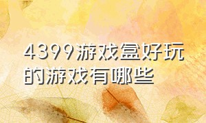 4399游戏盒好玩的游戏有哪些（4399游戏盒有什么好游戏推荐）