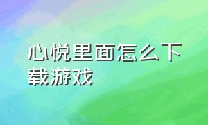 心悦里面怎么下载游戏（心悦俱乐部下载游戏在哪个文件）