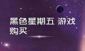 黑色星期五 游戏购买