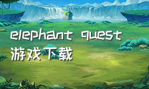 elephant quest 游戏下载