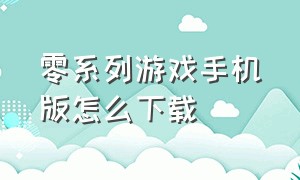 零系列游戏手机版怎么下载