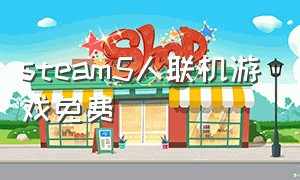 steam5人联机游戏免费（steam免费五人以上联机游戏）