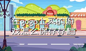 在gogo上买的游戏怎么保存存档