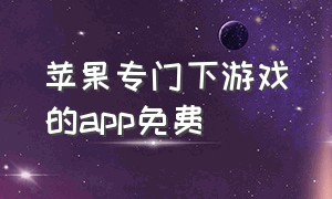 苹果专门下游戏的app免费