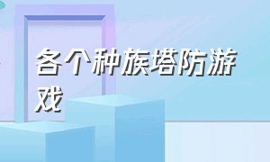 各个种族塔防游戏（十大塔防游戏排行）