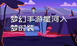 梦幻手游星河入梦时装