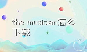 the musician怎么下载（themusician游戏在哪下载）