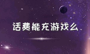 话费能充游戏么（兑换话费的游戏排行榜）