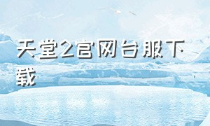 天堂2官网台服下载