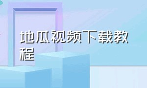 地瓜视频下载教程