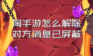 淘手游怎么解除对方消息已屏蔽