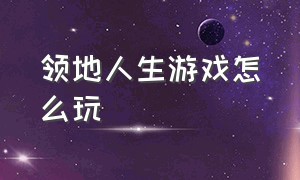 领地人生游戏怎么玩（领地人生怎么调成中文版）