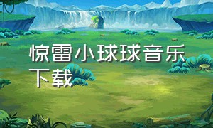 惊雷小球球音乐下载（小球球歌曲完整版）