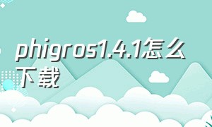 phigros1.4.1怎么下载