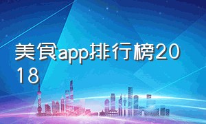 美食app排行榜2018（便宜的美食app排行榜前十名）