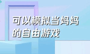 可以模拟当妈妈的自由游戏