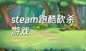 steam跑酷砍杀游戏（steam跑酷游戏免费高难度）