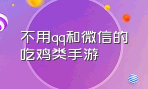 不用qq和微信的吃鸡类手游（不用qq和微信的吃鸡类手游）