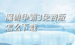 魔兽争霸3免费版怎么下载