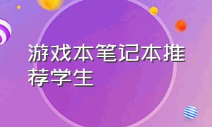 游戏本笔记本推荐学生（笔记本大一新生推荐游戏本）