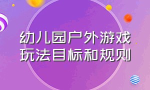 幼儿园户外游戏玩法目标和规则