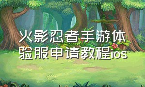 火影忍者手游体验服申请教程ios