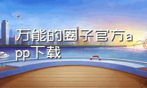 万能的圈子官方app下载（万能圈子官网入口）