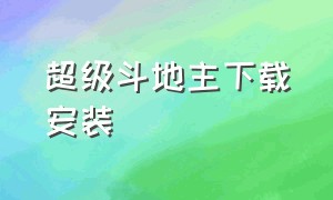 超级斗地主下载安装（超级斗地主经典官方版下载）