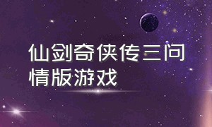 仙剑奇侠传三问情版游戏