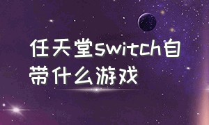 任天堂switch自带什么游戏