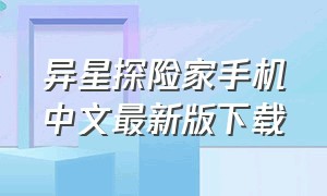 异星探险家手机中文最新版下载（异星探险家怎么在手机上下载）